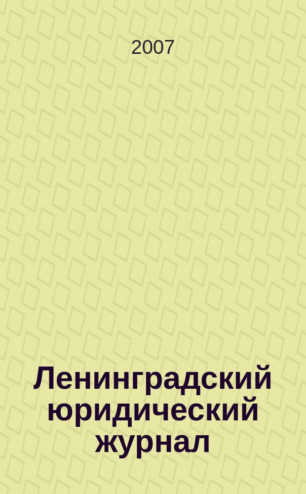 Ленинградский юридический журнал : научно-теоретический и информационно-практический межрегиональный журнал. 2007, № 4 (10)