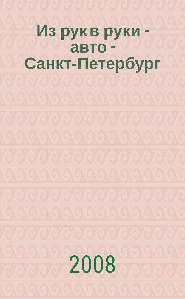 Из рук в руки - авто - Санкт-Петербург : еженедельник фотообъявлений. 2008, № 26 (363)