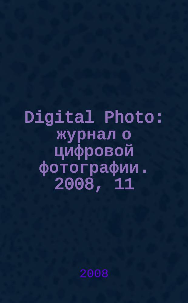 Digital Photo : журнал о цифровой фотографии. 2008, 11 (67)