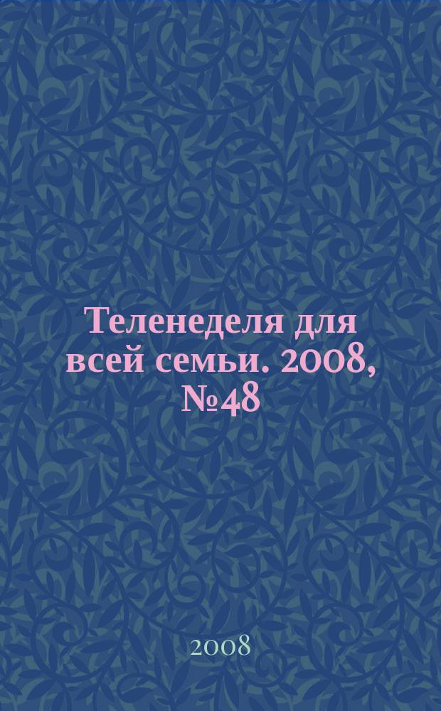Теленеделя для всей семьи. 2008, № 48 (61)