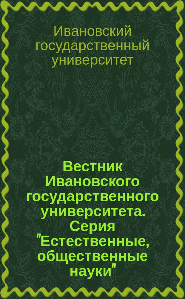 Вестник Ивановского государственного университета. Серия "Естественные, общественные науки" : научный журнал