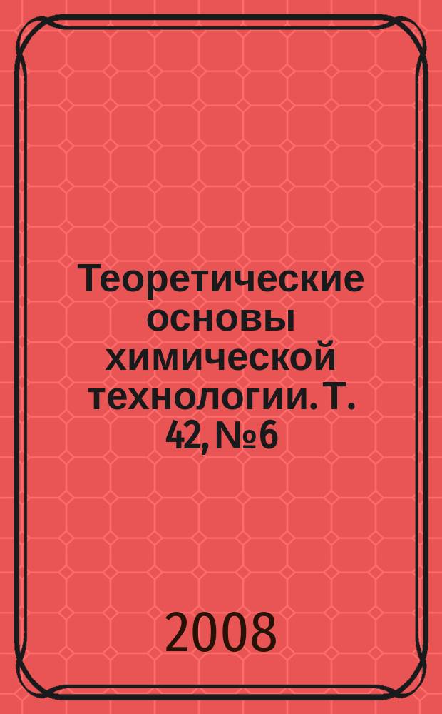 Теоретические основы химической технологии. Т. 42, № 6