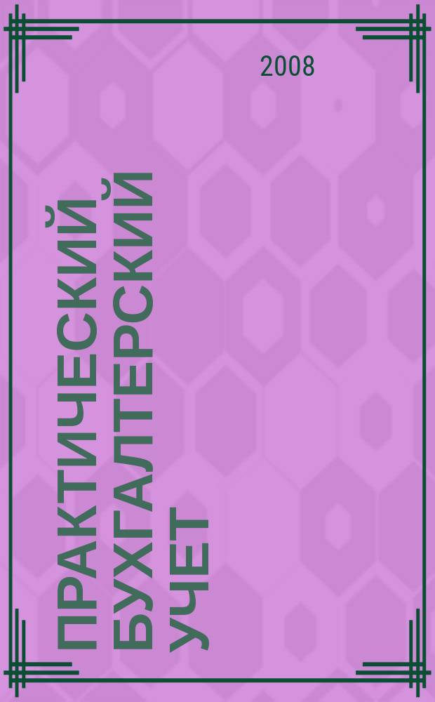 Практический бухгалтерский учет : ПБУ Консультации. Метод. рекомендации. Ответы на вопр. Ежемес. журн. 2008, № 11 (94)