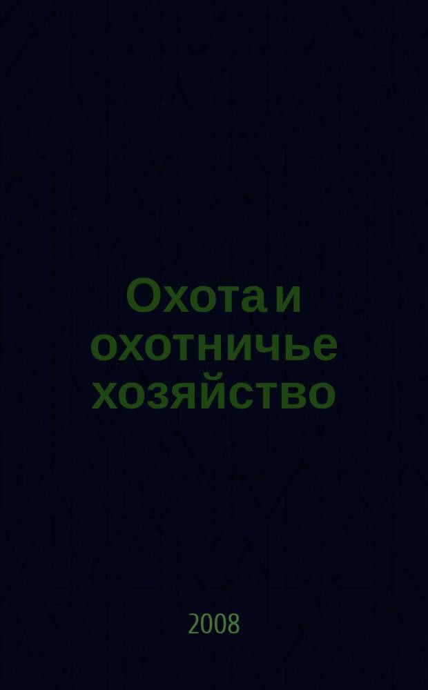 Охота и охотничье хозяйство : Ежемес. науч.-произв. журн. М-ва с. х. СССР. 2008, № 10