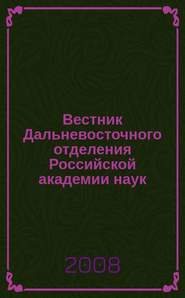 Вестник Дальневосточного отделения Российской академии наук : Науч. и обществ.-полит. журн. Президиума ДВО РАН. 2008, № 3 (139)