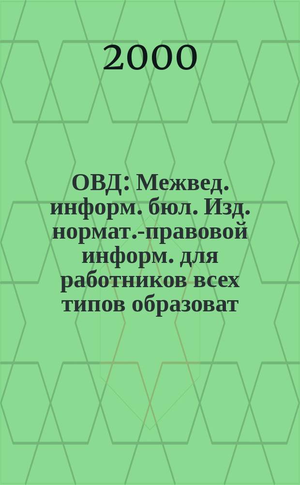 ОВД : Межвед. информ. бюл. Изд. нормат.-правовой информ. для работников всех типов образоват. учреждений Изд. ООО МИБ "Образование в док.". 2000, № 9 (94)