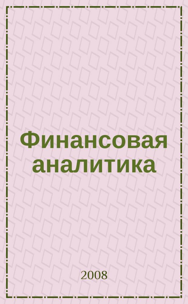 Финансовая аналитика: проблемы и решения : научно-практический и информационно-аналитический сборник. 2008, 10 (10)