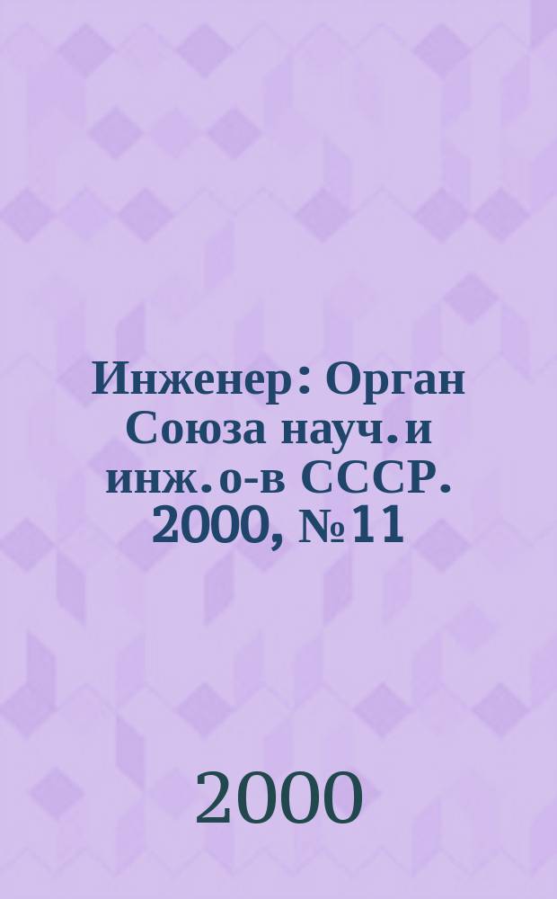 Инженер : Орган Союза науч. и инж. о-в СССР. 2000, № 11