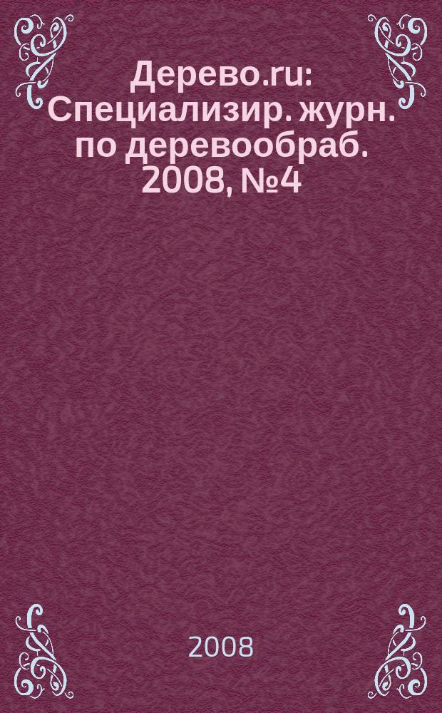 Дерево.ru : Специализир. журн. по деревообраб. 2008, № 4 (49)