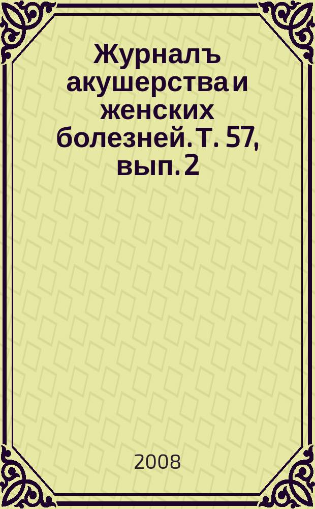 Журналъ акушерства и женских болезней. Т. 57, вып. 2