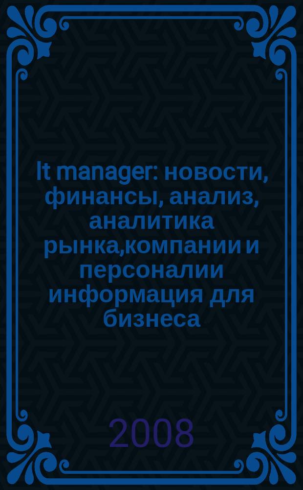 It manager : новости, финансы, анализ, аналитика рынка,компании и персоналии информация для бизнеса. 2008, № 10 (61)