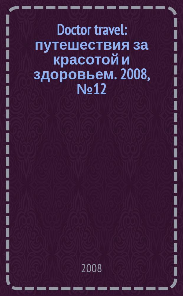 Doctor travel : путешествия за красотой и здоровьем. 2008, № 12