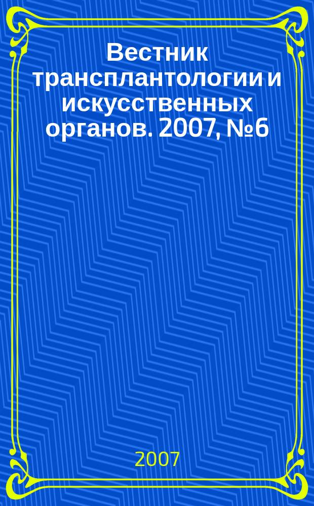 Вестник трансплантологии и искусственных органов. 2007, № 6 (38)