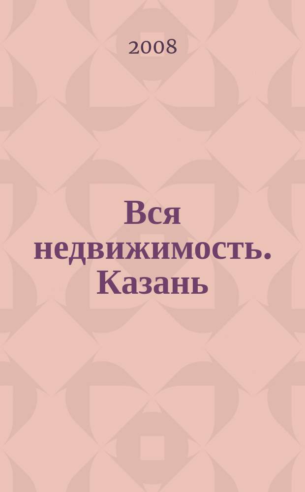 Вся недвижимость. Казань : рекламно-информационное издание. 2008, № 38 (164)