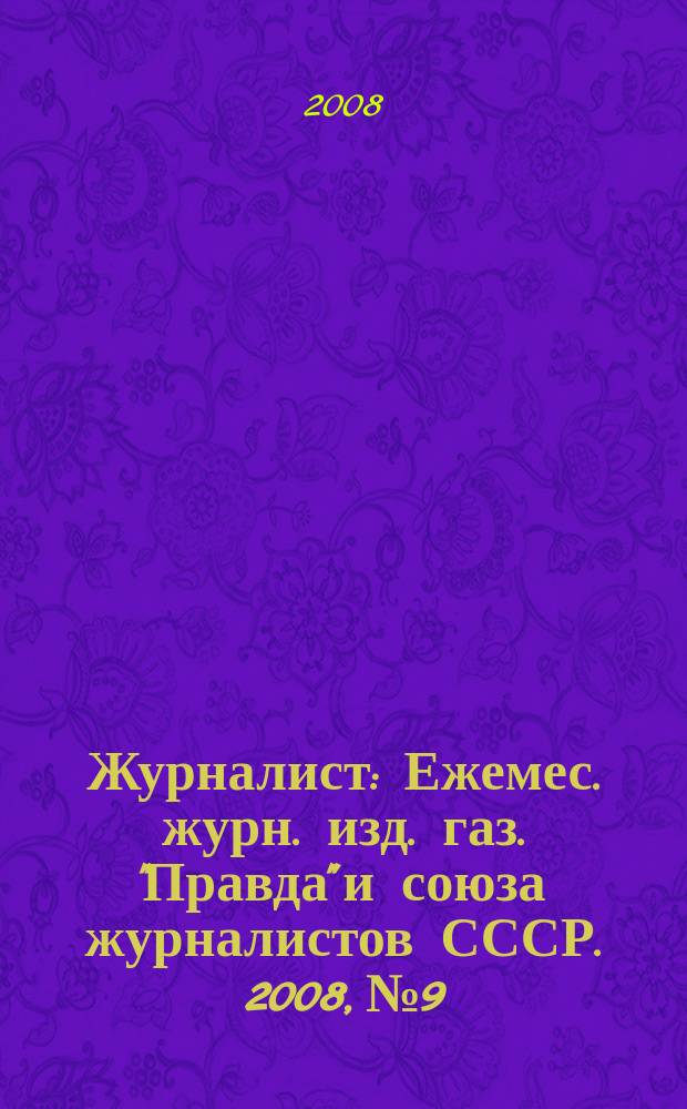 Журналист : Ежемес. журн. изд. газ. "Правда" и союза журналистов СССР. 2008, № 9