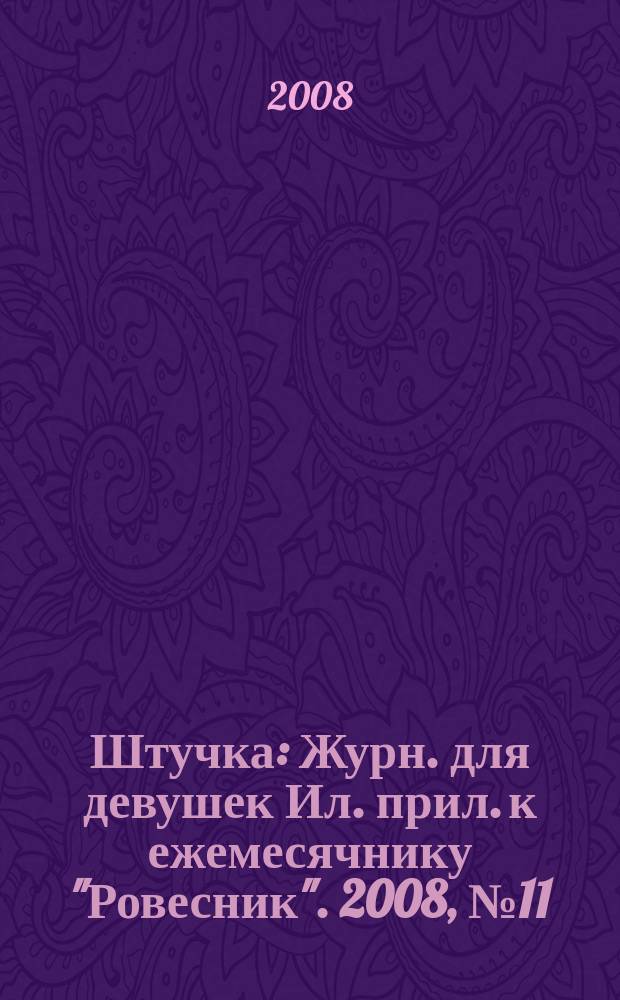Штучка : Журн. для девушек Ил. прил. к ежемесячнику "Ровесник". 2008, № 11 (142)
