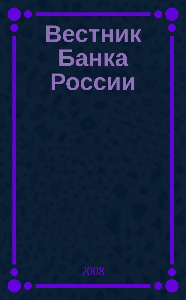 Вестник Банка России : Оператив. информ. Центр. банка Рос. Федерации. 2008, № 68 (1084)