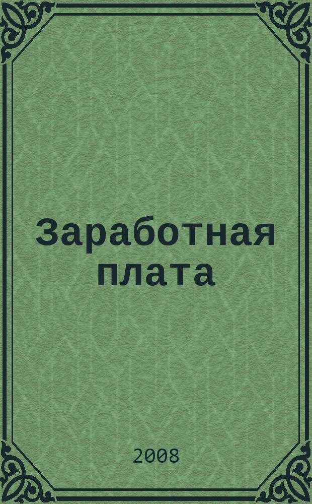 Заработная плата : Расчеты. Учет. Налоги Ежемес. журн. 2008, № 12 (95)