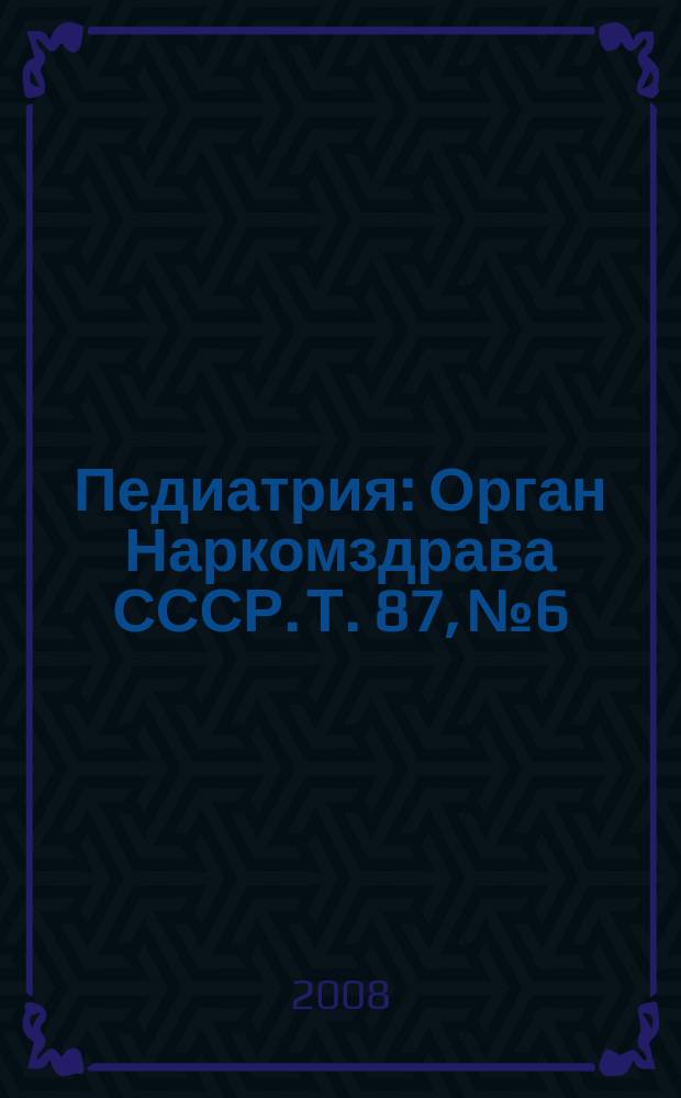 Педиатрия : Орган Наркомздрава СССР. Т. 87, № 6