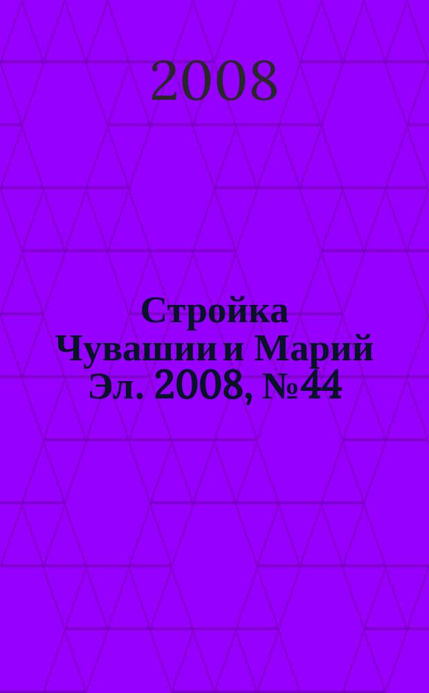 Стройка Чувашии и Марий Эл. 2008, № 44 (269)
