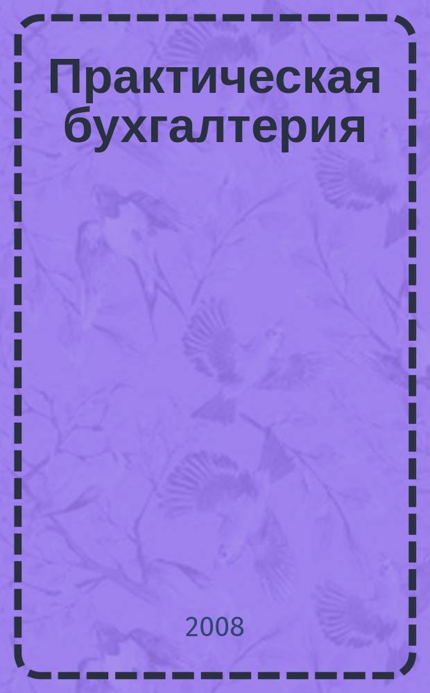 Практическая бухгалтерия : Ежемес. прил. к журн. "Московский бухгалтер". 2008, № 10