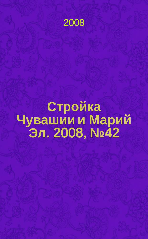 Стройка Чувашии и Марий Эл. 2008, № 42 (267)