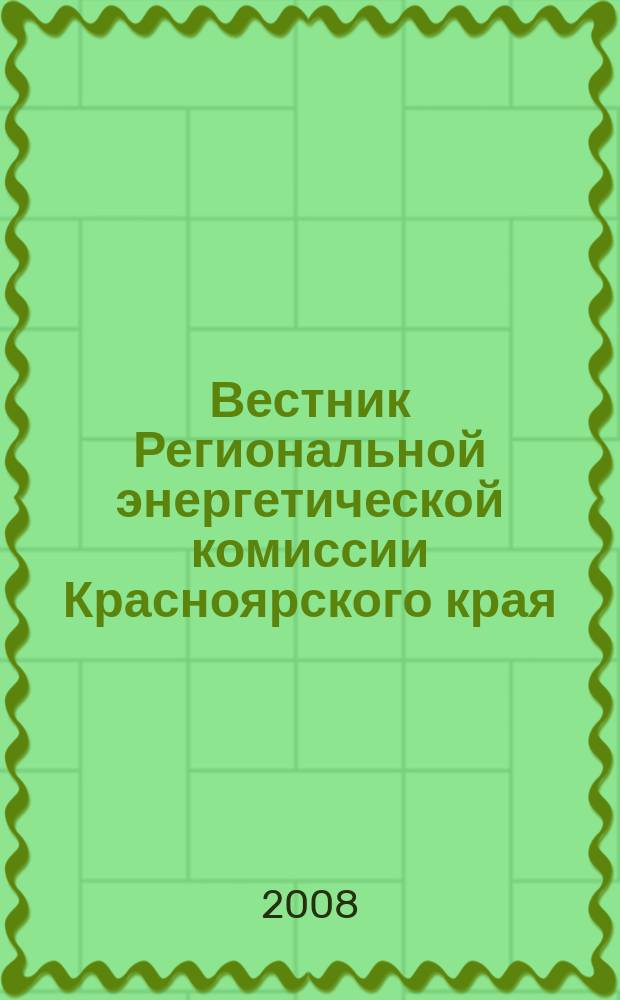 Вестник Региональной энергетической комиссии Красноярского края : информационно-аналитический бюллетень. 2008, окт.