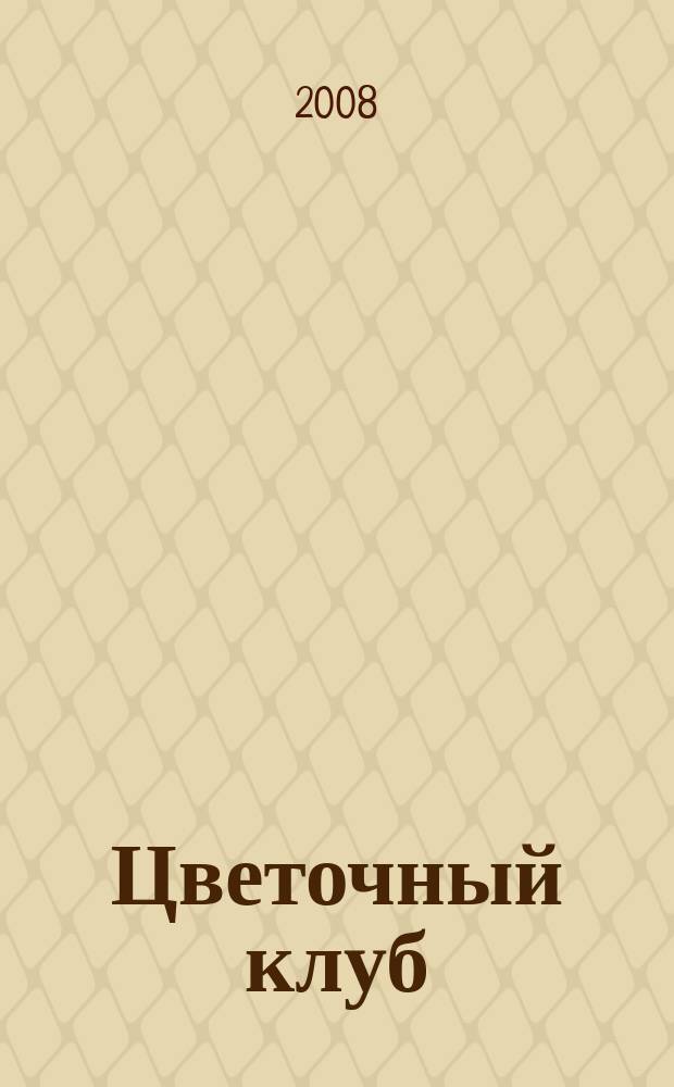 Цветочный клуб : Ежемес. ил. журн. о цветах и о тех, кто их любит. 2008, № 10 (79)
