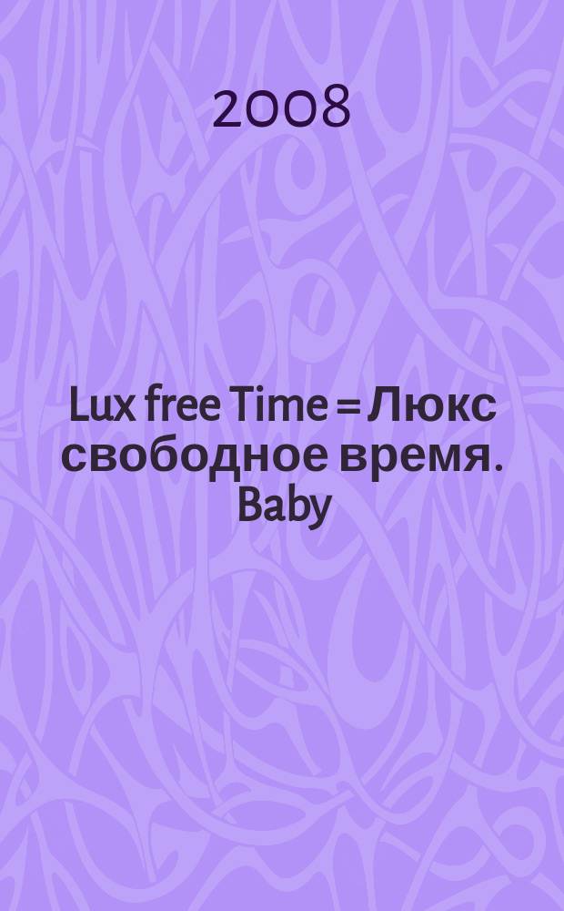 Lux free Time = Люкс свободное время. Baby : рекламно-информационный медицинский журнал