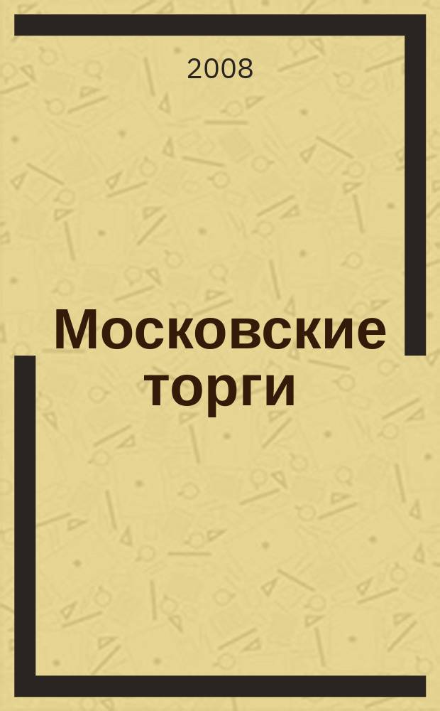 Московские торги : бюллетень оперативной информации официальное издание мэра и правительства Москвы. 2008, № 100/275 ч. 1