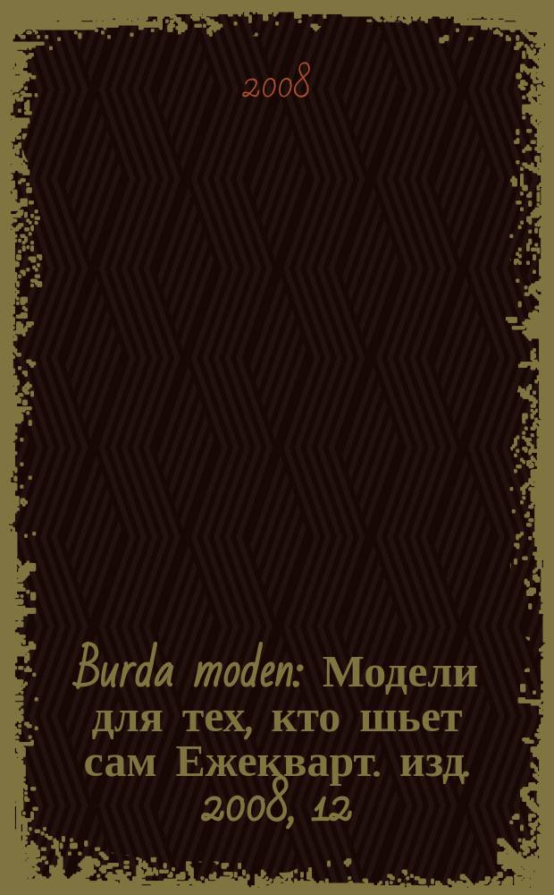 Burda moden : Модели для тех, кто шьет сам Ежекварт. изд. 2008, 12