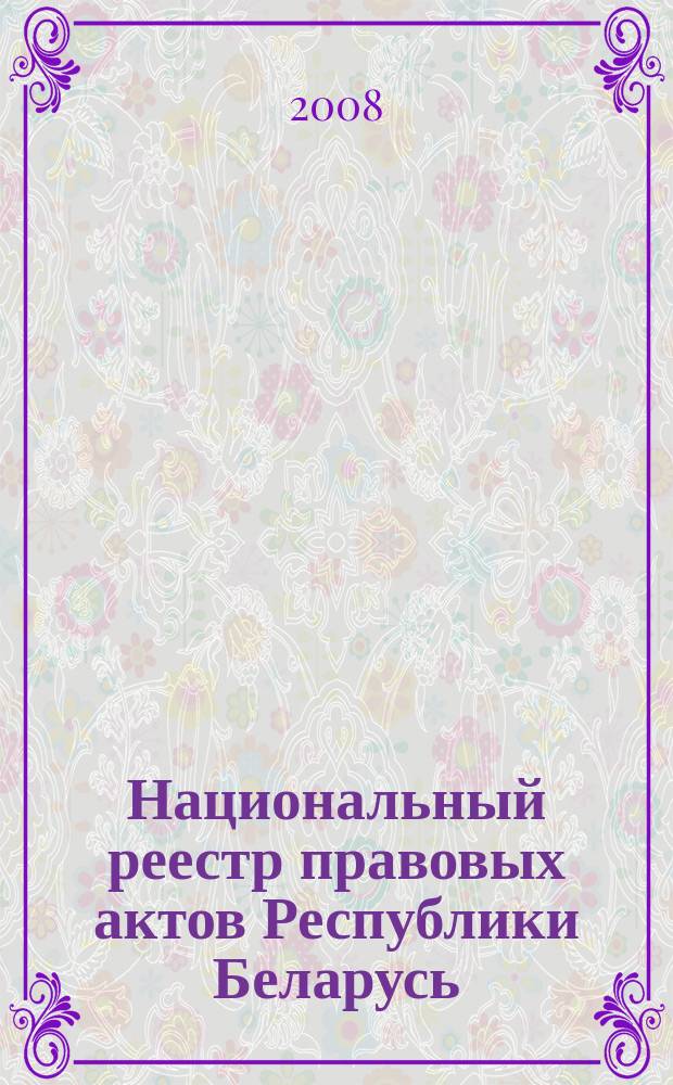 Национальный реестр правовых актов Республики Беларусь : Офиц. изд. 2008, № 242 (1802)