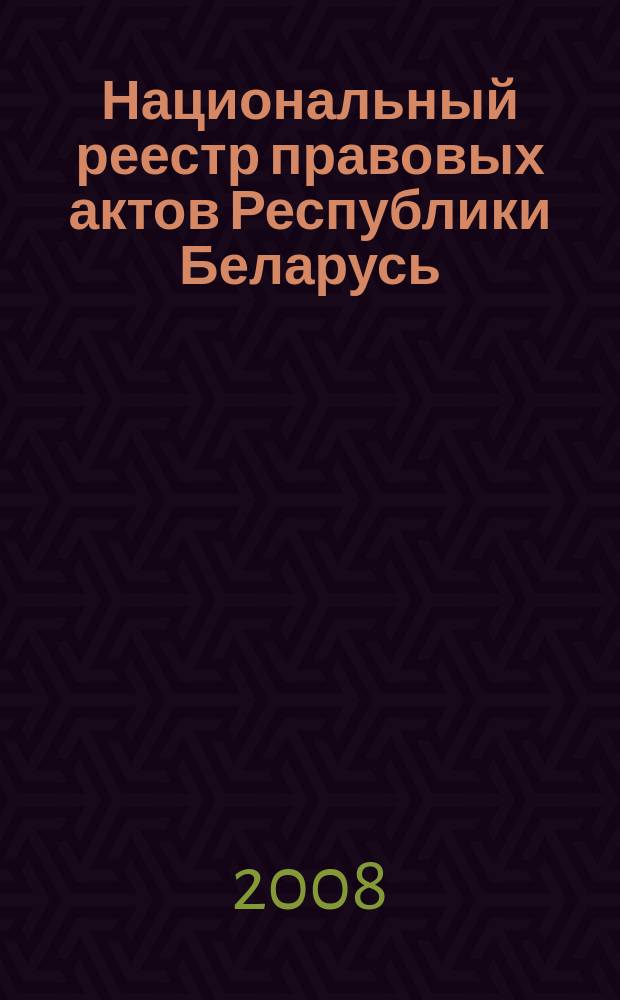 Национальный реестр правовых актов Республики Беларусь : Офиц. изд. 2008, № 278 (1838)