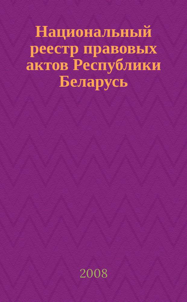 Национальный реестр правовых актов Республики Беларусь : Офиц. изд. 2008, № 284 (1844)