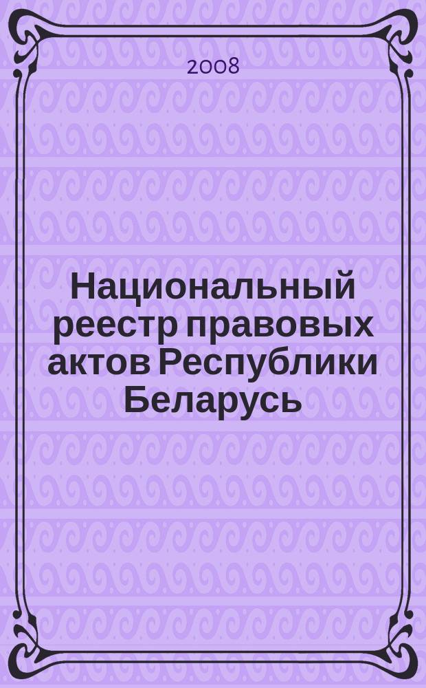 Национальный реестр правовых актов Республики Беларусь : Офиц. изд. 2008, № 294 (1854)