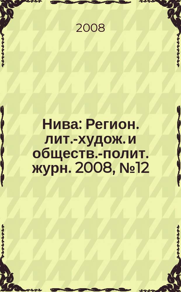 Нива : Регион. лит.-худож. и обществ.-полит. журн. 2008, № 12