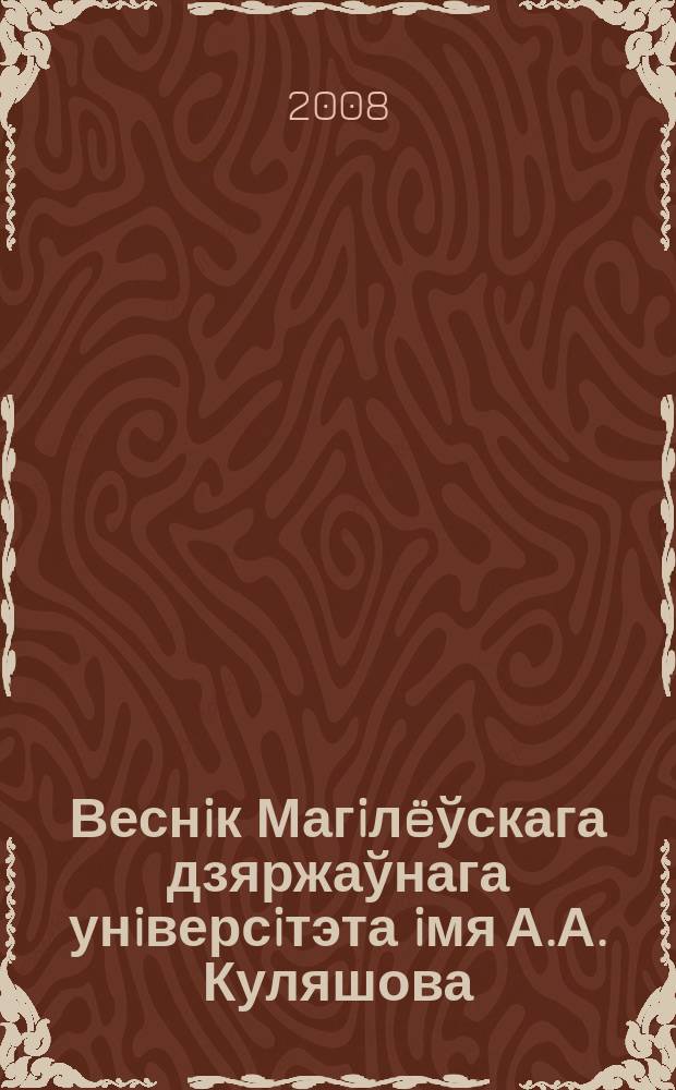 Веснiк Магiлëўскага дзяржаўнага унiверсiтэта iмя А.А. Куляшова : Навук. i метад. часопiс. 2008, № 4 (31)