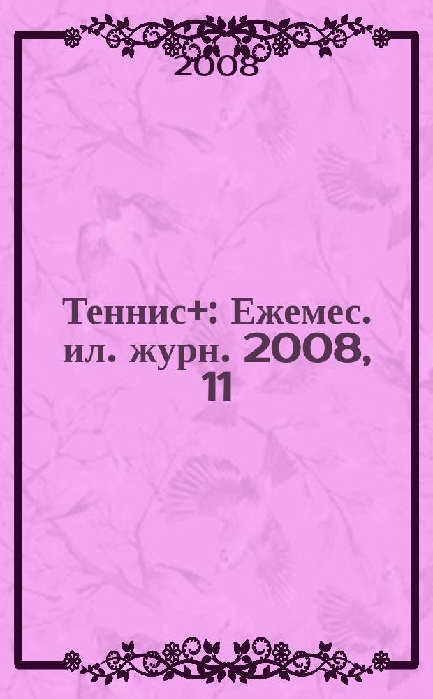 Теннис+ : Ежемес. ил. журн. 2008, 11 (194)
