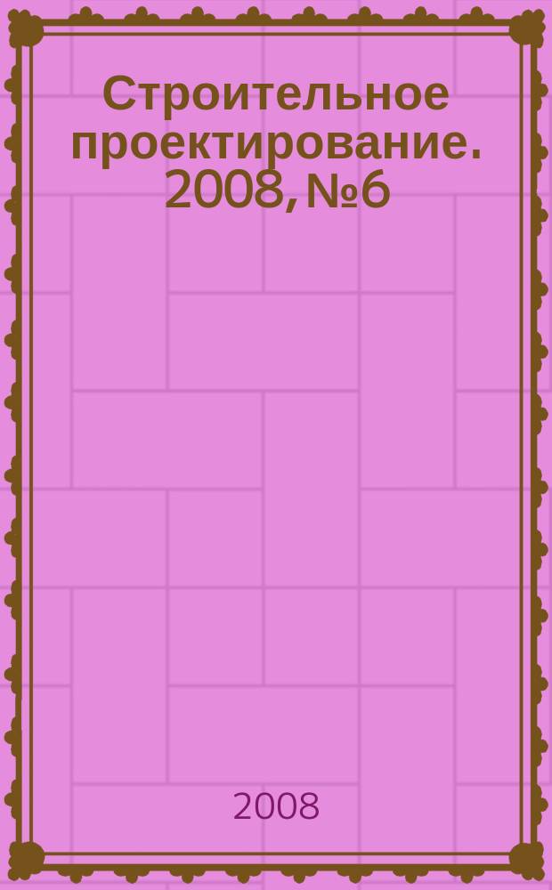 Строительное проектирование. 2008, № 6