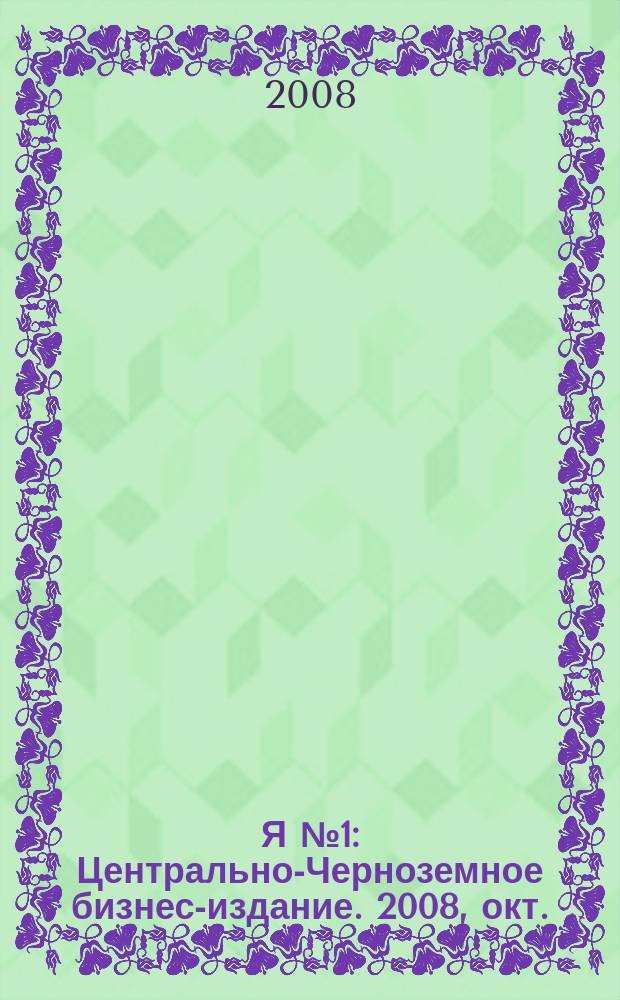 Я № 1 : Центрально-Черноземное бизнес-издание. 2008, окт.
