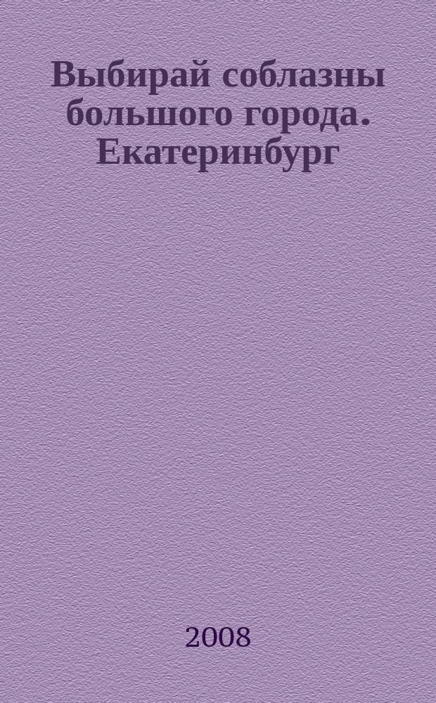 Выбирай соблазны большого города. Екатеринбург : развлечения, отдых, зрелища, культурный досуг. 2008, № 21 (144)