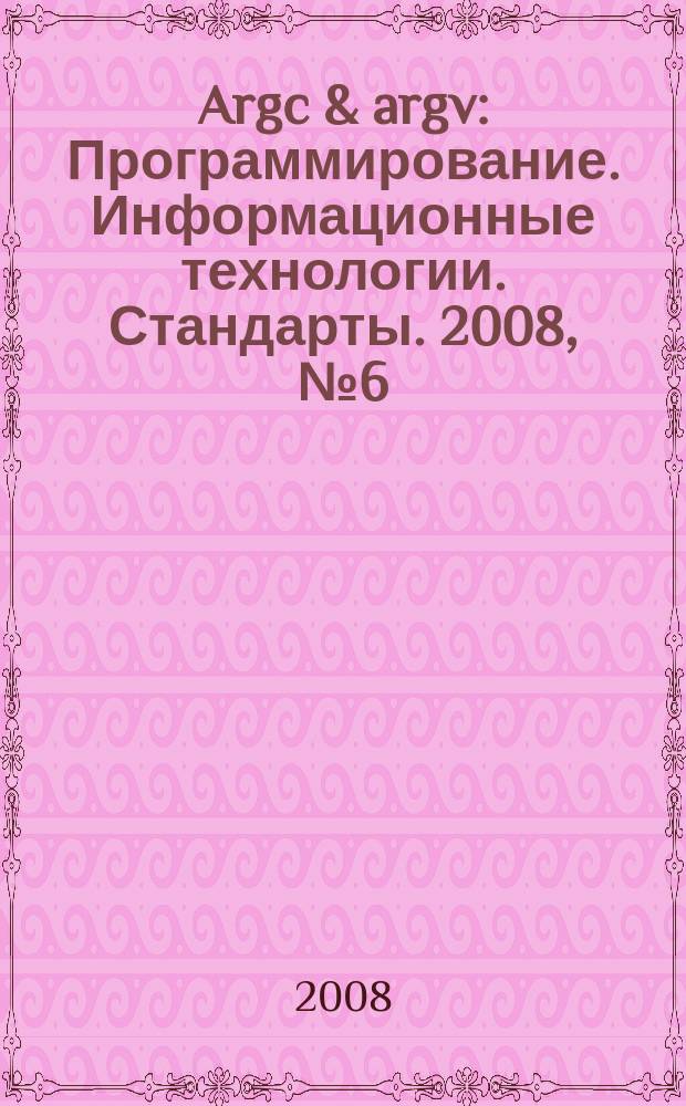 Argc & argv : Программирование. Информационные технологии. Стандарты. 2008, № 6 (80)
