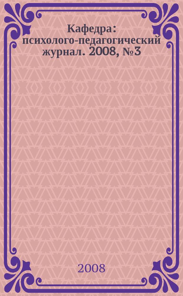 Кафедра : психолого-педагогический журнал. 2008, № 3 (19)
