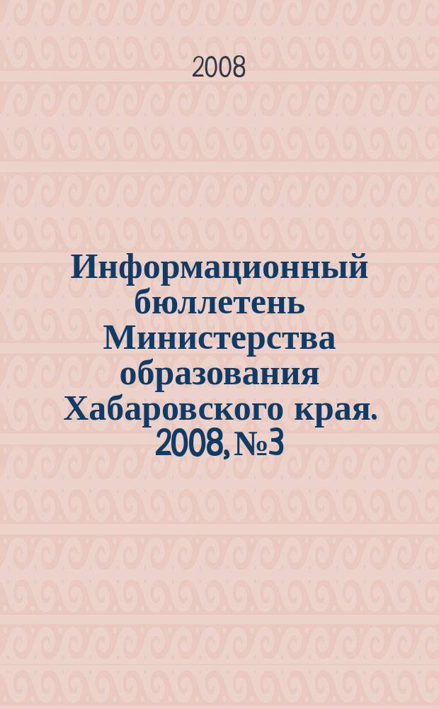Информационный бюллетень Министерства образования Хабаровского края. 2008, № 3