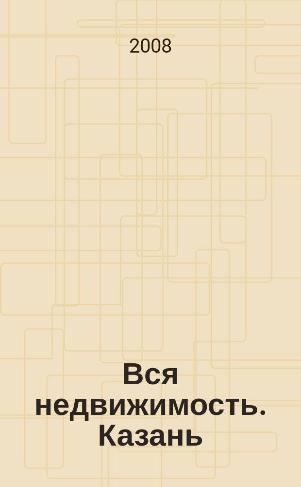 Вся недвижимость. Казань : рекламно-информационное издание. 2008, № 43 (169)