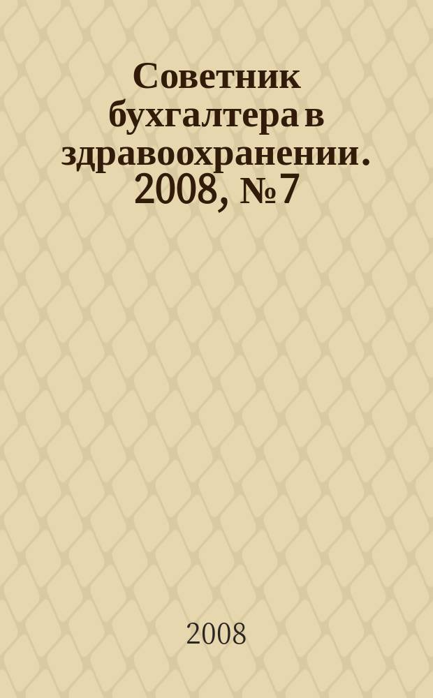 Советник бухгалтера в здравоохранении. 2008, № 7 (31)