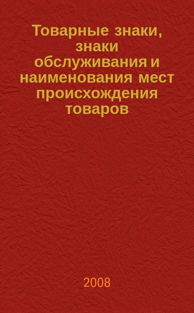 Товарные знаки, знаки обслуживания и наименования мест происхождения товаров : Офиц. бюл. Ком. Рос. Федерации по пат. и товар. знакам. 2008, № 23, ч. 2