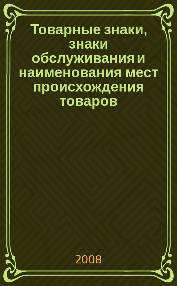 Товарные знаки, знаки обслуживания и наименования мест происхождения товаров : Офиц. бюл. Ком. Рос. Федерации по пат. и товар. знакам. 2008, № 23, ч. 1