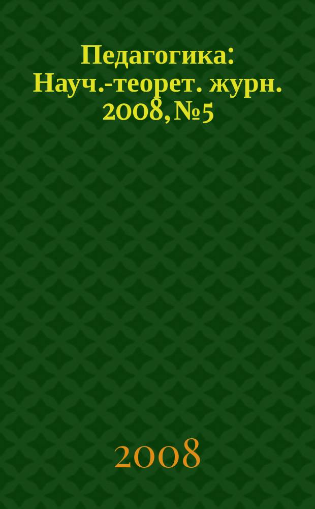Педагогика : Науч.-теорет. журн. 2008, № 5