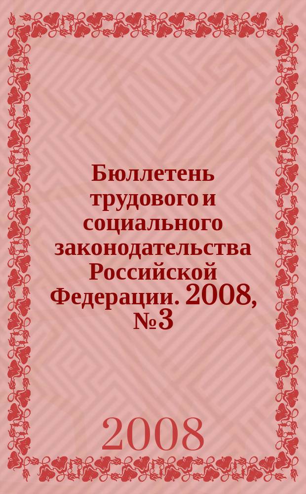 Бюллетень трудового и социального законодательства Российской Федерации. 2008, № 3 (603)